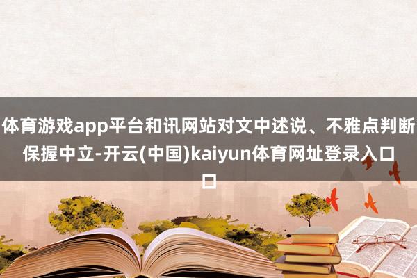 体育游戏app平台和讯网站对文中述说、不雅点判断保握中立-开云(中国)kaiyun体育网址登录入口