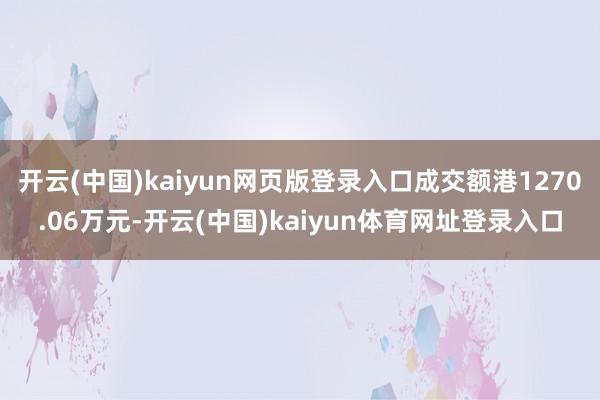 开云(中国)kaiyun网页版登录入口成交额港1270.06万元-开云(中国)kaiyun体育网址登录入口