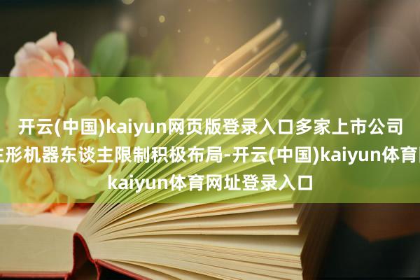 开云(中国)kaiyun网页版登录入口多家上市公司在核电东谈主形机器东谈主限制积极布局-开云(中国)kaiyun体育网址登录入口