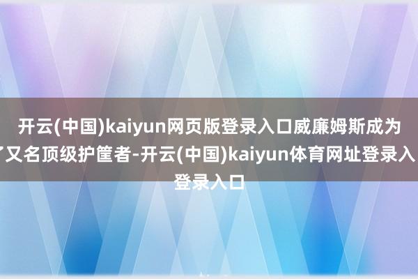 开云(中国)kaiyun网页版登录入口威廉姆斯成为了又名顶级护筐者-开云(中国)kaiyun体育网址登录入口