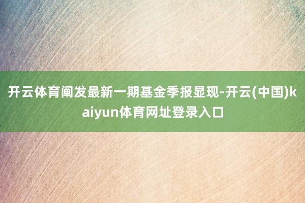 开云体育阐发最新一期基金季报显现-开云(中国)kaiyun体育网址登录入口