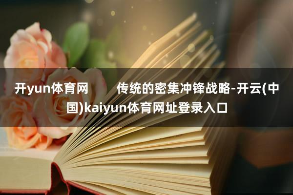 开yun体育网        传统的密集冲锋战略-开云(中国)kaiyun体育网址登录入口